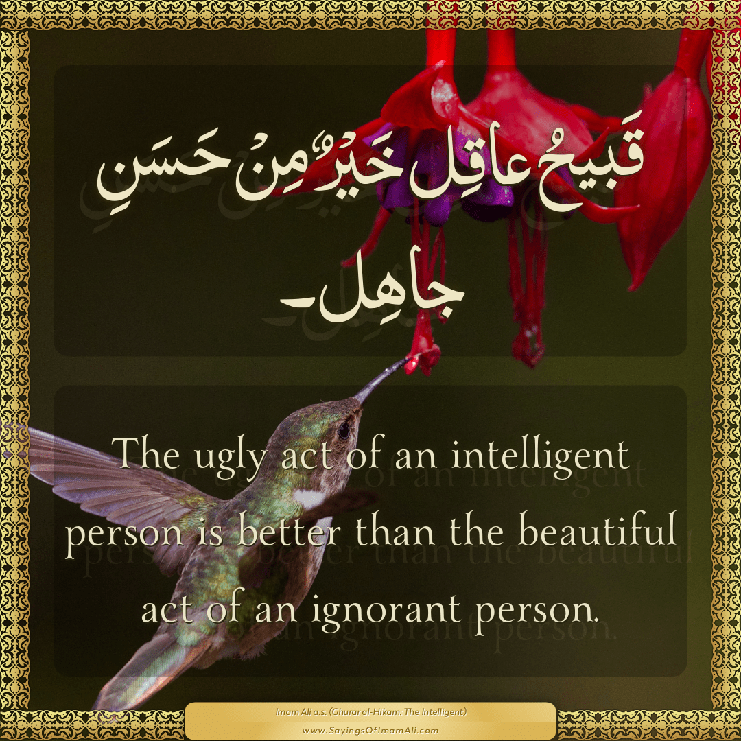 The ugly act of an intelligent person is better than the beautiful act of...